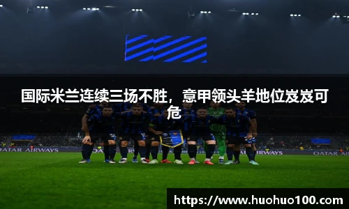 国际米兰连续三场不胜，意甲领头羊地位岌岌可危