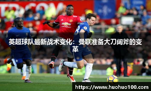 英超球队最新战术变化：曼联准备大刀阔斧的变革
