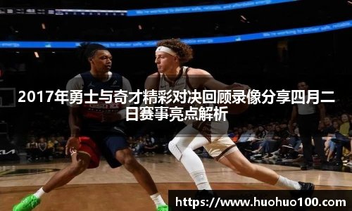 2017年勇士与奇才精彩对决回顾录像分享四月二日赛事亮点解析