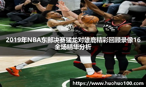 2019年NBA东部决赛猛龙对雄鹿精彩回顾录像16全场精华分析