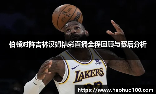 伯顿对阵吉林汉姆精彩直播全程回顾与赛后分析